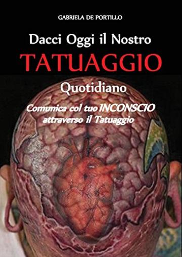 DACCI OGGI IL NOSTRO TATUAGGIO QUOTIDIANO: Comunica col tuo INCONSCIO attraverso il Tatuaggio